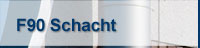 F 90 Schacht